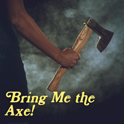 Bring Me The Axe!